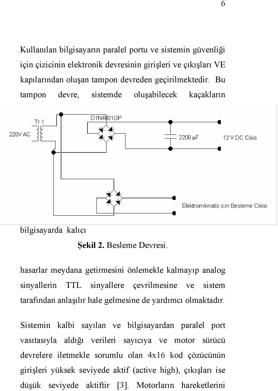 hasarlar meydana getirmesini önlemekle kalmayıp analog sinyallerin TTL sinyallere çevrilmesine ve sistem tarafından anlaşılır hale gelmesine de yardımcı olmaktadır.