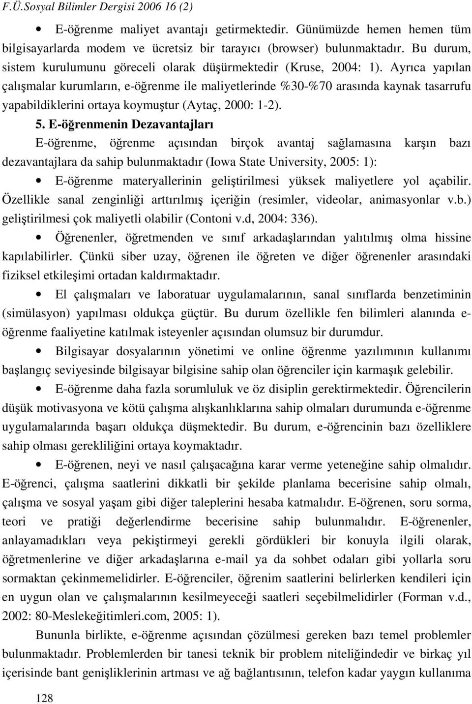 Ayrıca yapılan çalışmalar kurumların, e-öğrenme ile maliyetlerinde %30-%70 arasında kaynak tasarrufu yapabildiklerini ortaya koymuştur (Aytaç, 2000: 1-2). 5.