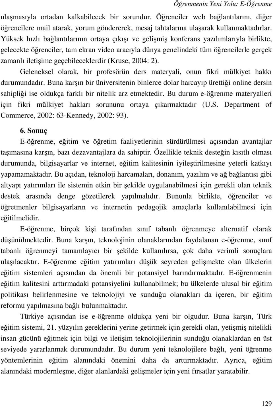 Yüksek hızlı bağlantılarının ortaya çıkışı ve gelişmiş konferans yazılımlarıyla birlikte, gelecekte öğrenciler, tam ekran video aracıyla dünya genelindeki tüm öğrencilerle gerçek zamanlı iletişime