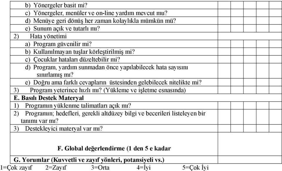 e) Doğru ama farklı cevapların üstesinden gelebilecek nitelikte mi? 3) Program yeterince hızlı mı? (Yükleme ve işletme esnasında) E. Basılı Destek Materyal 1) Programın yüklenme talimatları açık mı?