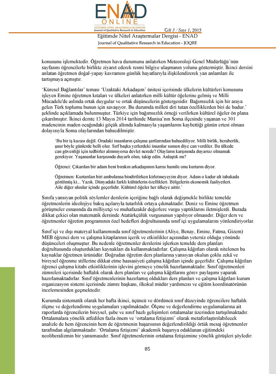 Küresel Bağlantılar teması Uzaktaki Arkadaım ünitesi içerisinde ülkelerin kültürleri konusunu ileyen Emine öğretmen kıtaları ve ülkeleri anlatırken milli kültür öğelerine gelmi ve Milli Mücadele'de