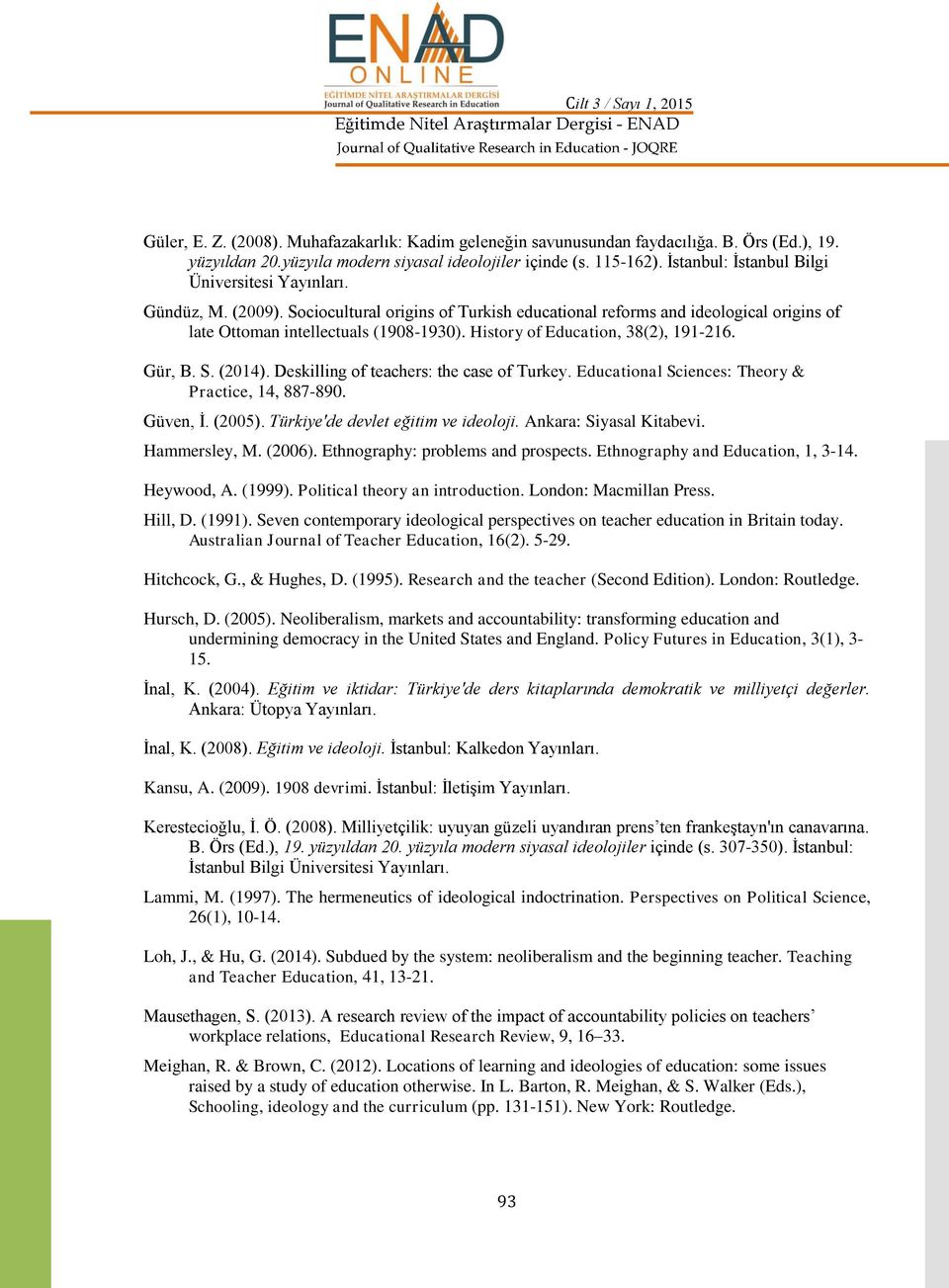 History of Education, 38(2), 191-216. Gür, B. S. (2014). Deskilling of teachers: the case of Turkey. Educational Sciences: Theory & Practice, 14, 887-890. Güven, İ. (2005).