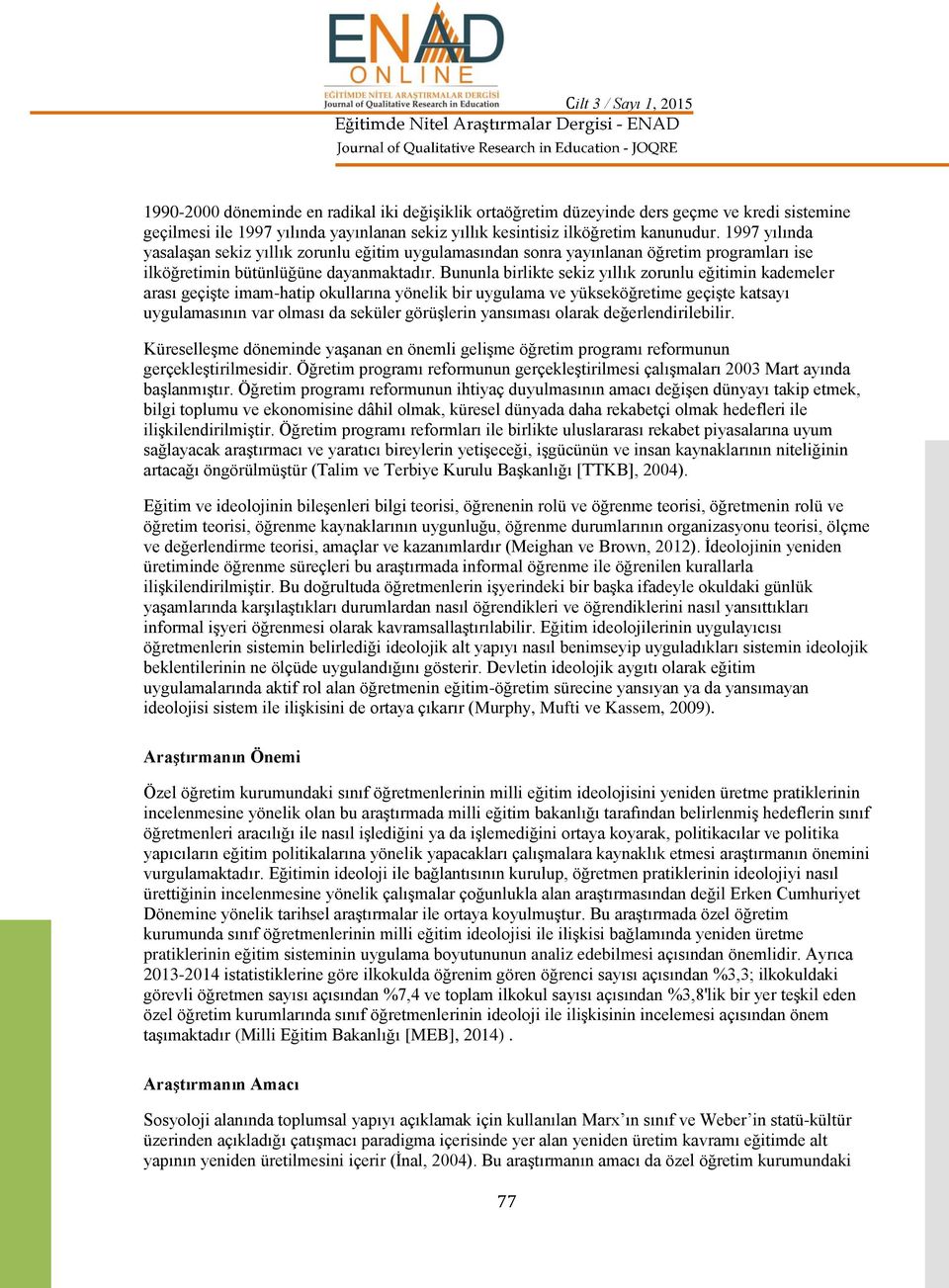 Bununla birlikte sekiz yıllık zorunlu eğitimin kademeler arası geçite imam-hatip okullarına yönelik bir uygulama ve yükseköğretime geçite katsayı uygulamasının var olması da seküler görülerin