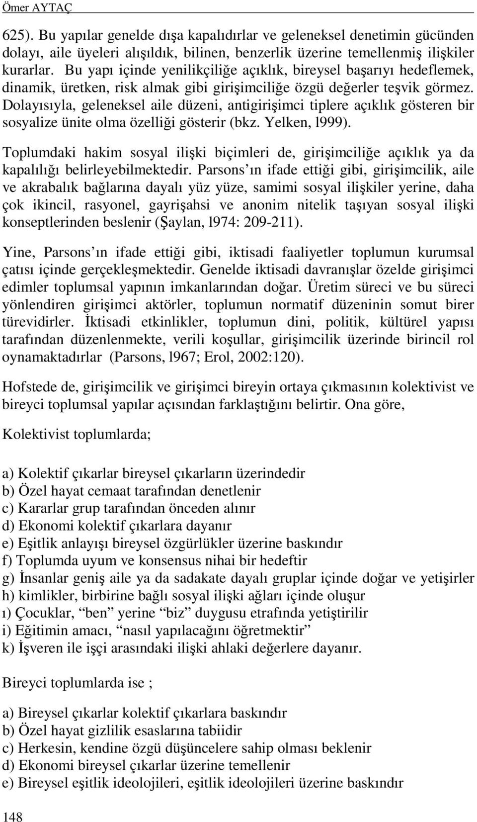 Dolayısıyla, geleneksel aile düzeni, antigirişimci tiplere açıklık gösteren bir sosyalize ünite olma özelliği gösterir (bkz. Yelken, l999).