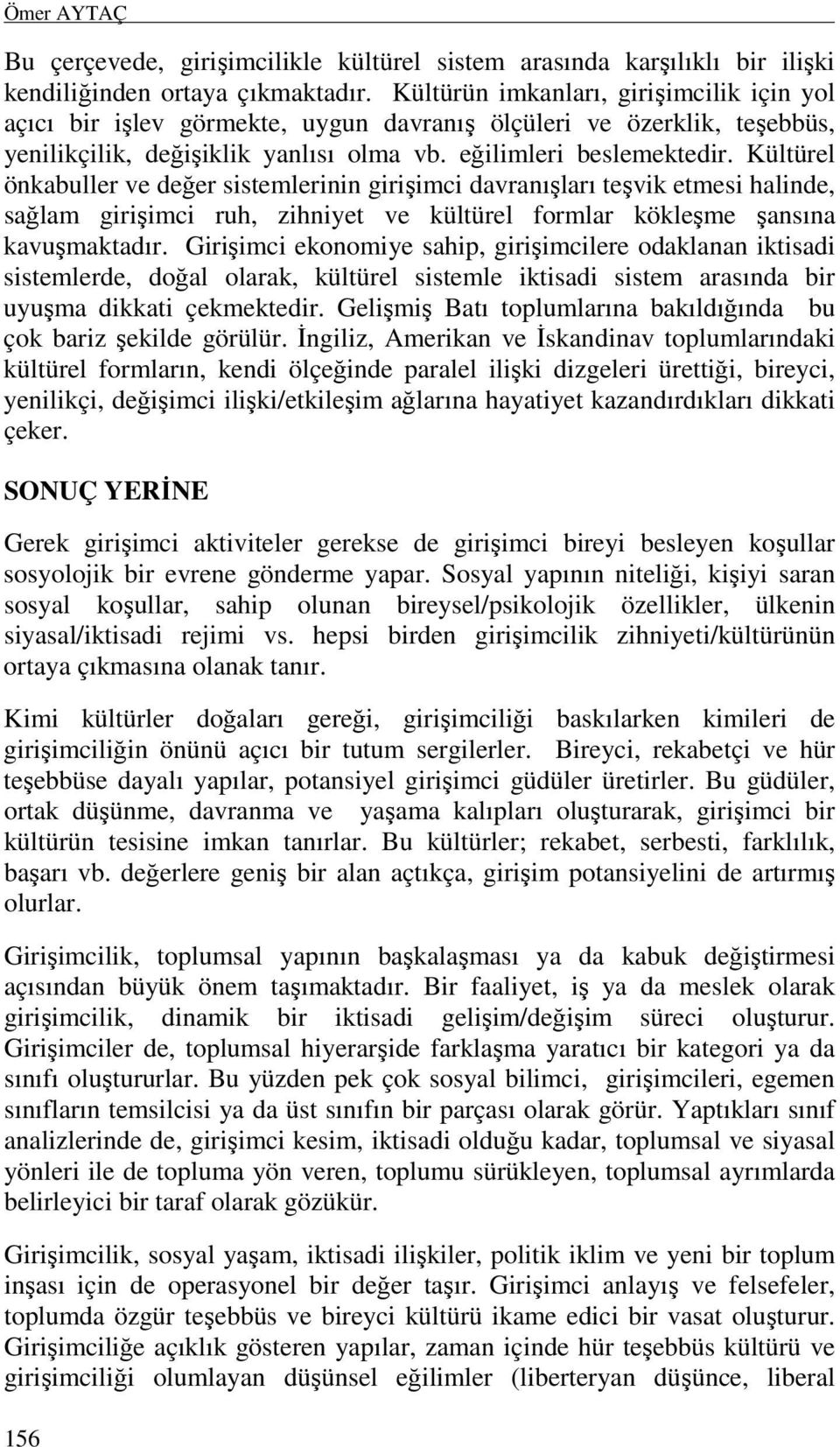 Kültürel önkabuller ve değer sistemlerinin girişimci davranışları teşvik etmesi halinde, sağlam girişimci ruh, zihniyet ve kültürel formlar kökleşme şansına kavuşmaktadır.