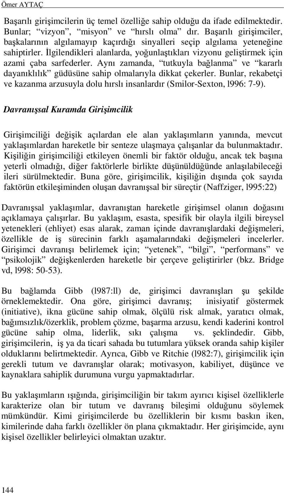 Aynı zamanda, tutkuyla bağlanma ve kararlı dayanıklılık güdüsüne sahip olmalarıyla dikkat çekerler. Bunlar, rekabetçi ve kazanma arzusuyla dolu hırslı insanlardır (Smilor-Sexton, l996: 7-9).