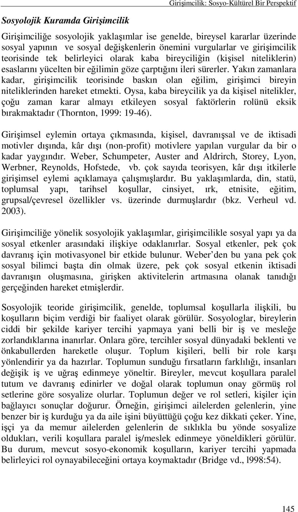 Yakın zamanlara kadar, girişimcilik teorisinde baskın olan eğilim, girişimci bireyin niteliklerinden hareket etmekti.