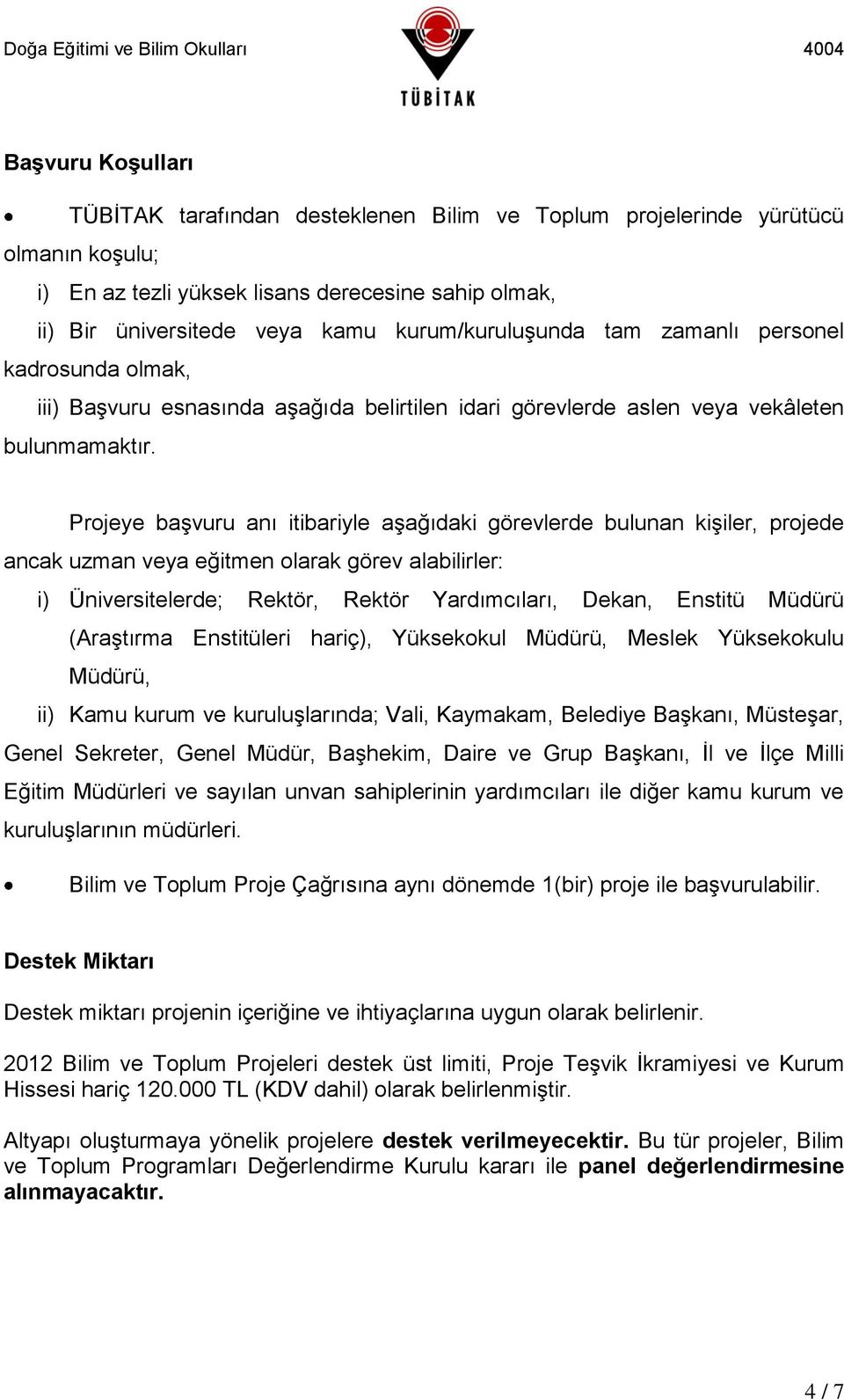 Projeye başvuru anı itibariyle aşağıdaki görevlerde bulunan kişiler, projede ancak uzman veya eğitmen olarak görev alabilirler: i) Üniversitelerde; Rektör, Rektör Yardımcıları, Dekan, Enstitü Müdürü