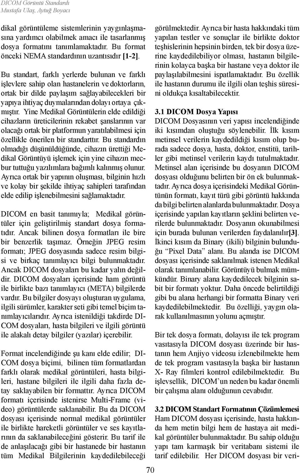 Bu standart, farklı yerlerde bulunan ve farklı işlevlere sahip olan hastanelerin ve doktorların, ortak bir dilde paylaşım sağlayabilecekleri bir yapıya ihtiyaç duymalarından dolayı ortaya çıkmıştır.