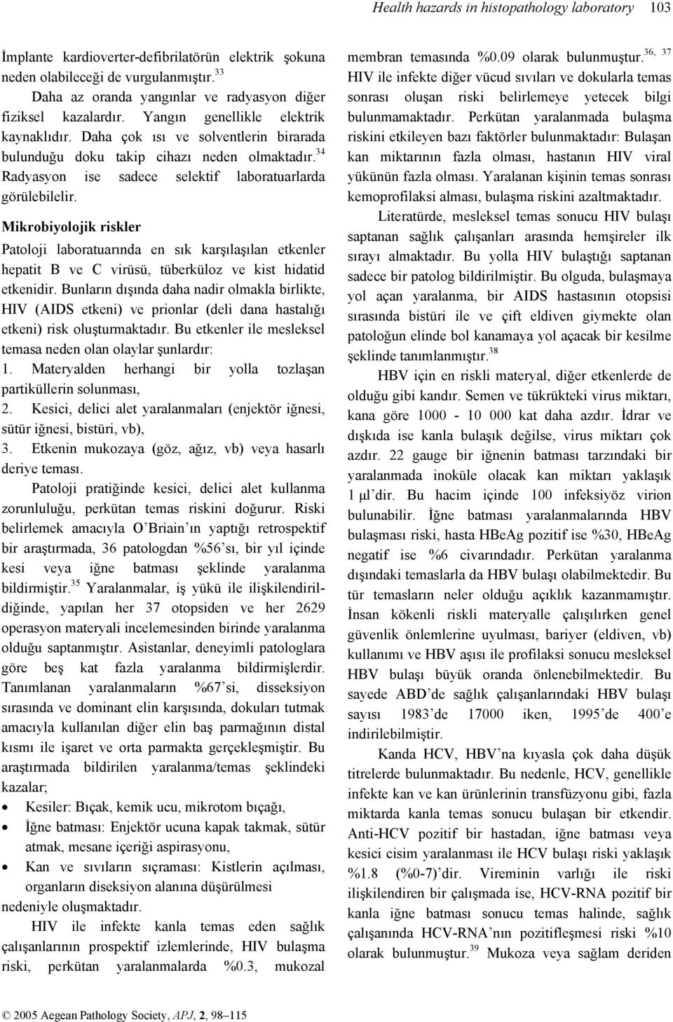 34 Radyasyon ise sadece selektif laboratuarlarda görülebilelir. Mikrobiyolojik riskler Patoloji laboratuarında en sık karşılaşılan etkenler hepatit B ve C virüsü, tüberküloz ve kist hidatid etkenidir.