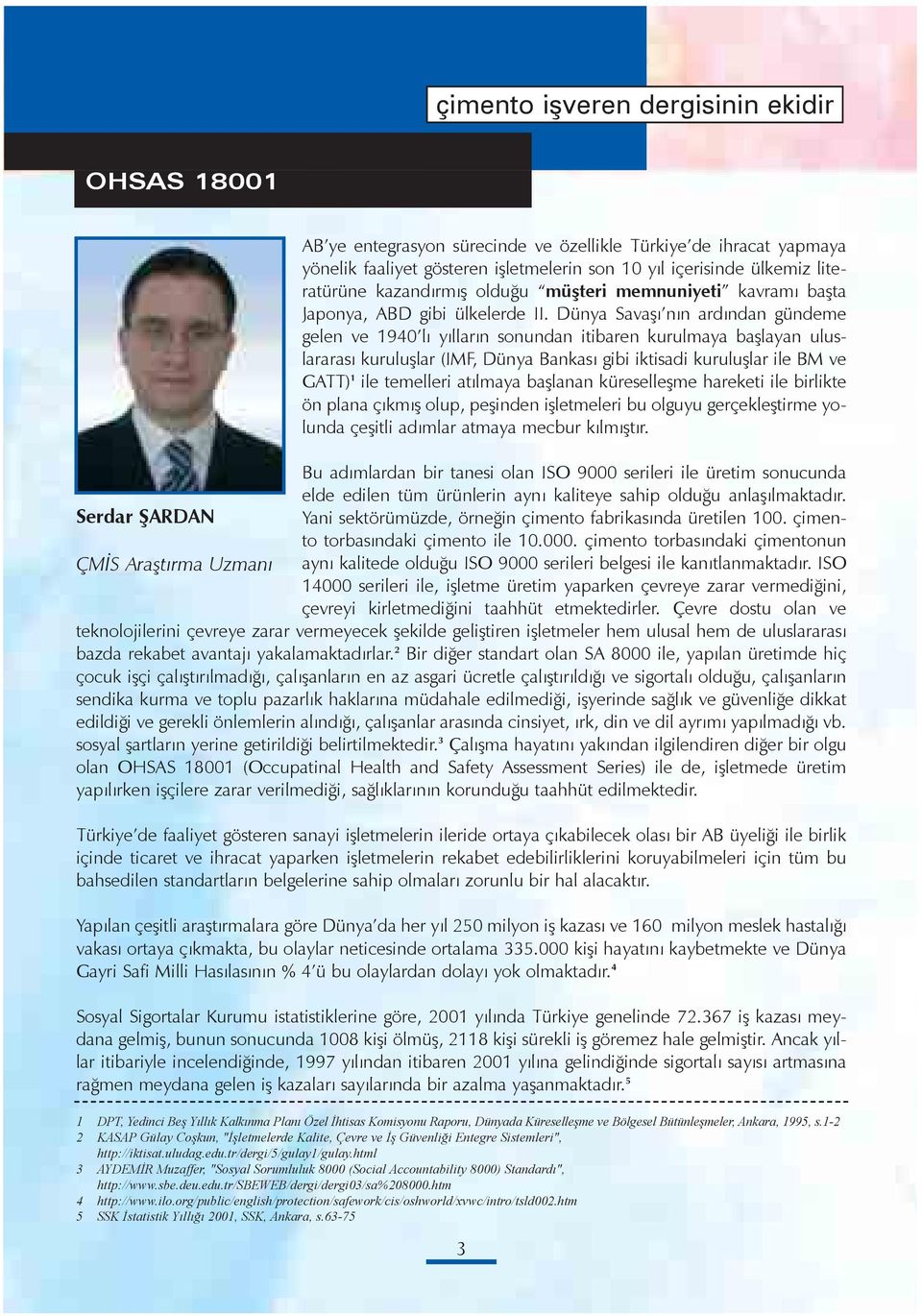 Dünya Savaþý nýn ardýndan gündeme gelen ve 1940 lý yýllarýn sonundan itibaren kurulmaya baþlayan uluslararasý kuruluþlar (IMF, Dünya Bankasý gibi iktisadi kuruluþlar ile BM ve GATT) 1 ile temelleri