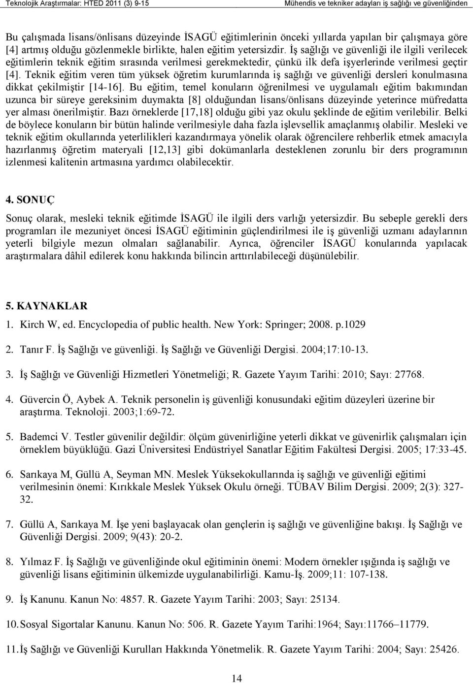 İş sağlığı ve güvenliği ile ilgili verilecek eğitimlerin teknik eğitim sırasında verilmesi gerekmektedir, çünkü ilk defa işyerlerinde verilmesi geçtir [4].