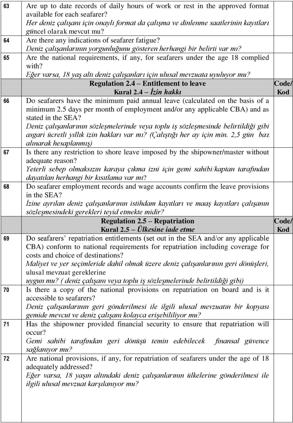 Deniz çalışanlarının yorgunluğunu gösteren herhangi bir belirti var mı? 65 Are the national requirements, if any, for seafarers under the age 18 complied with?