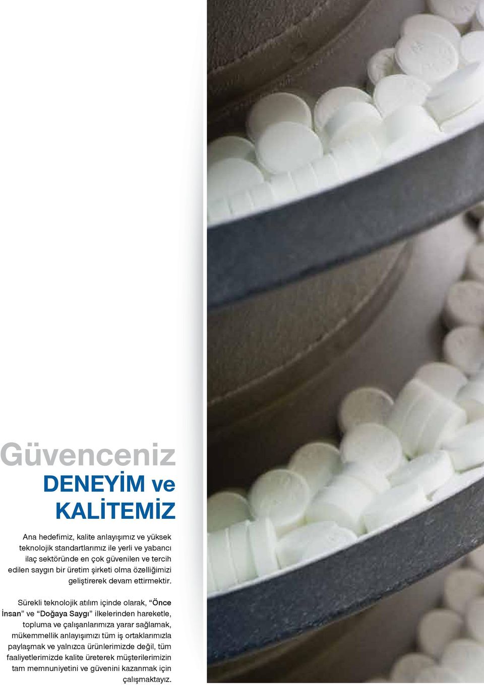 Sürekli teknolojik atılım içinde olarak, Önce İnsan ve Doğaya Saygı ilkelerinden hareketle, topluma ve çalışanlarımıza yarar sağlamak, mükemmellik