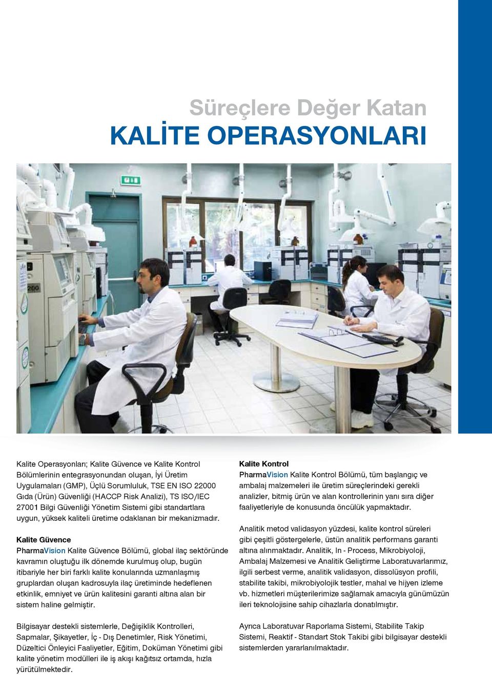 Kalite Güvence PharmaVision Kalite Güvence Bölümü, global ilaç sektöründe kavramın oluştuğu ilk dönemde kurulmuş olup, bugün itibariyle her biri farklı kalite konularında uzmanlaşmış gruplardan