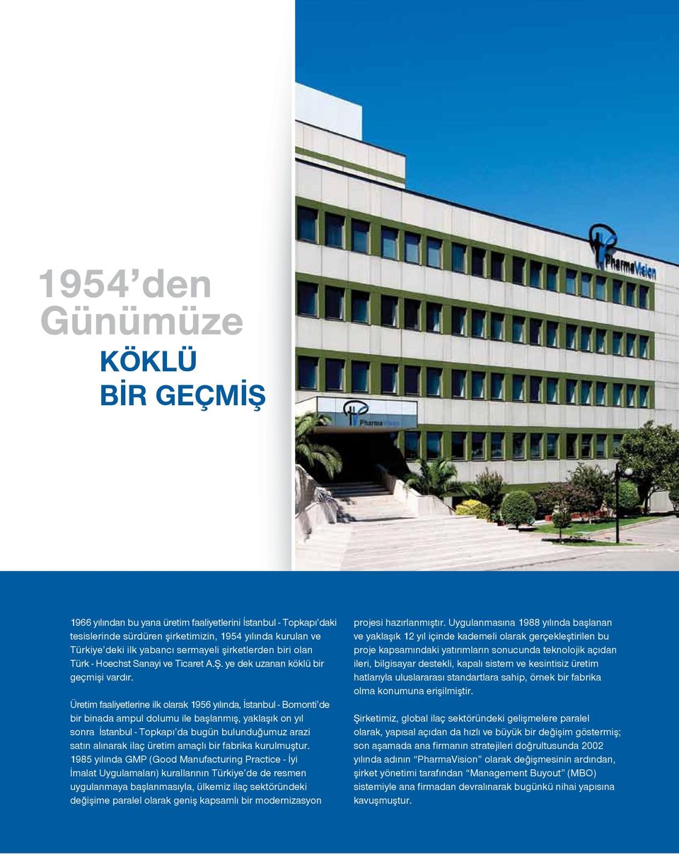 Üretim faaliyetlerine ilk olarak 1956 yılında, İstanbul - Bomonti de bir binada ampul dolumu ile başlanmış, yaklaşık on yıl sonra İstanbul - Topkapı da bugün bulunduğumuz arazi satın alınarak ilaç