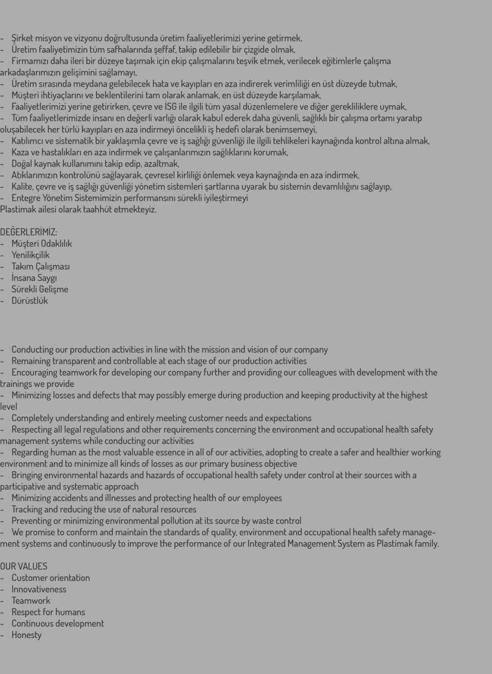 verimliliği en üst düzeyde tutmak, - Müşteri ihtiyaçlarını ve beklentilerini tam olarak anlamak, en üst düzeyde karşılamak, - Faaliyetlerimizi yerine getirirken, çevre ve İSG ile ilgili tüm yasal