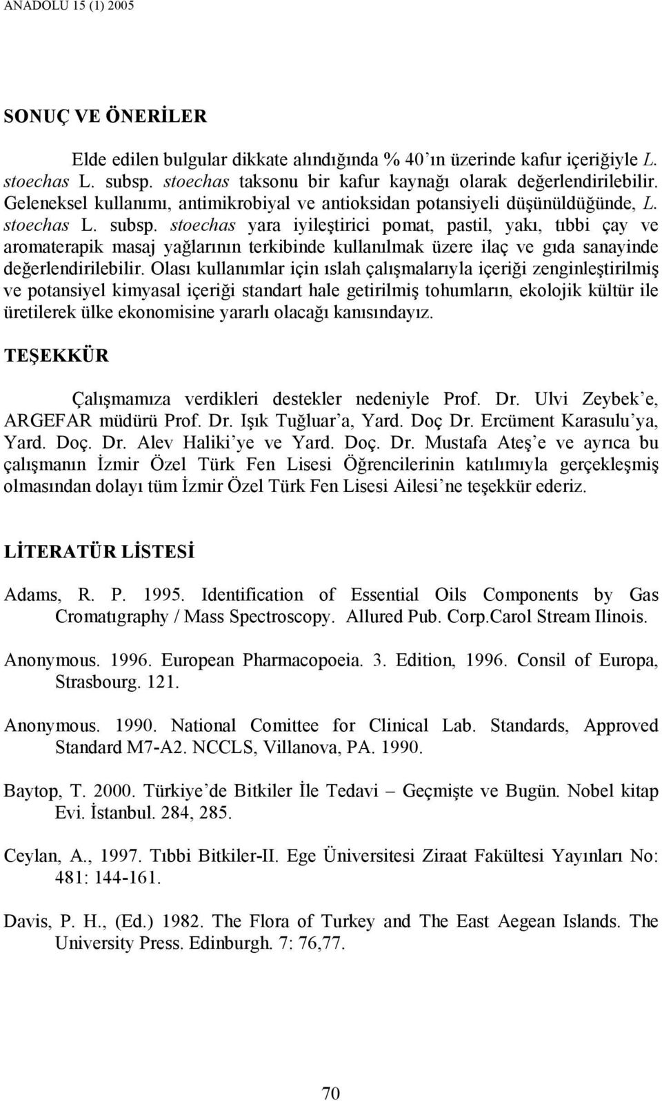 stoechas yara iyileştirici pomat, pastil, yakı, tıbbi çay ve aromaterapik masaj yağlarının terkibinde kullanılmak üzere ilaç ve gıda sanayinde değerlendirilebilir.