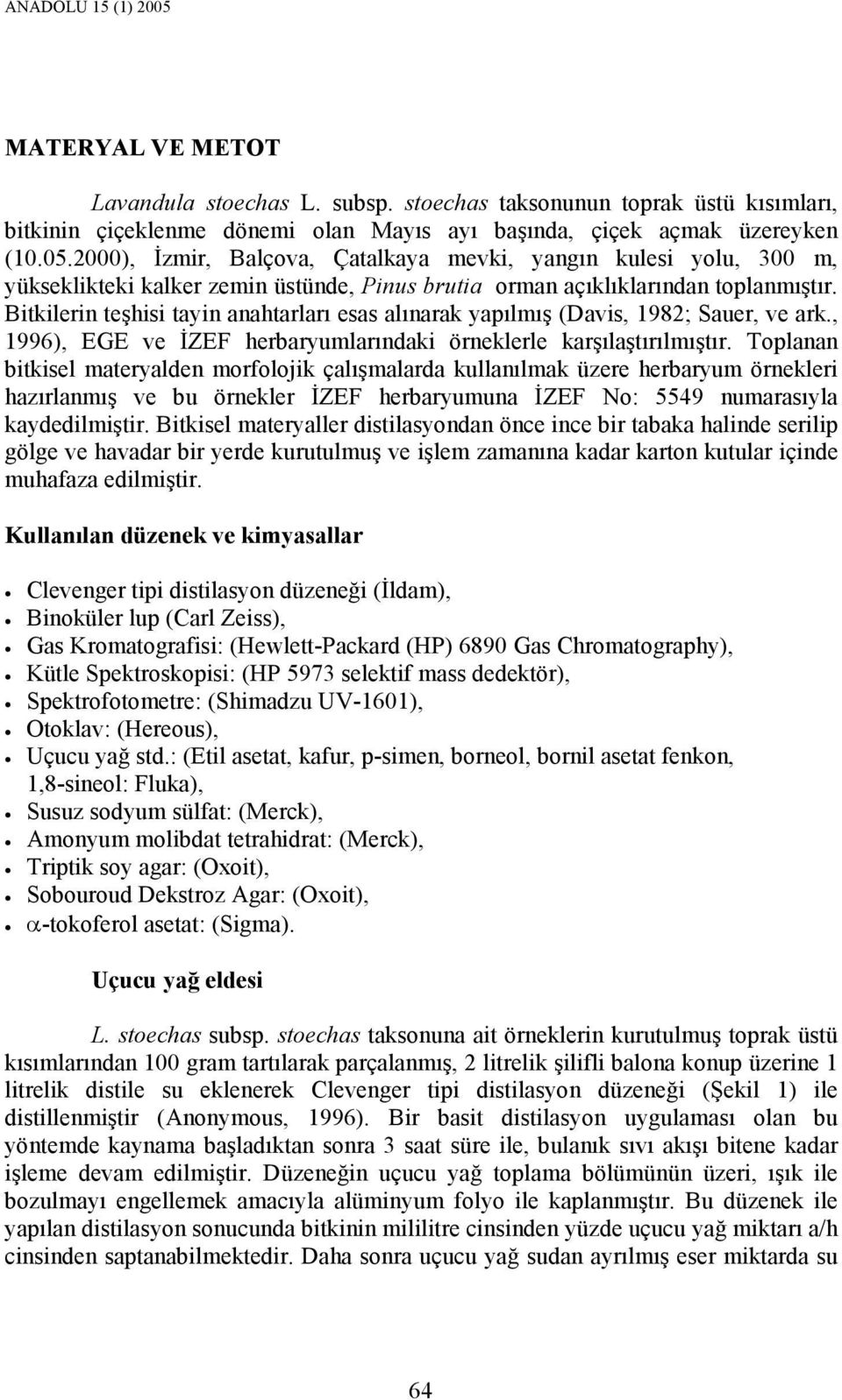 Toplanan bitkisel materyalden morfolojik çalışmalarda kullanılmak üzere herbaryum örnekleri hazırlanmış ve bu örnekler ĐZEF herbaryumuna ĐZEF No: 5549 numarasıyla kaydedilmiştir.