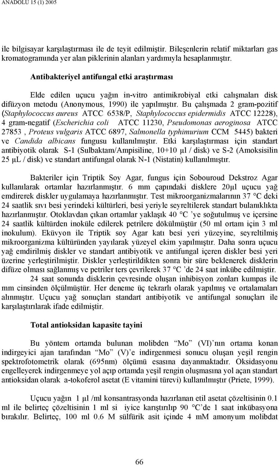 Bu çalışmada 2 gram-pozitif (Staphylococcus aureus ATCC 6538/P, Staphylococcus epidermidis ATCC 12228), 4 gram-negatif (Escherichia coli ATCC 11230, Pseudomonas aeroginosa ATCC 27853, Proteus