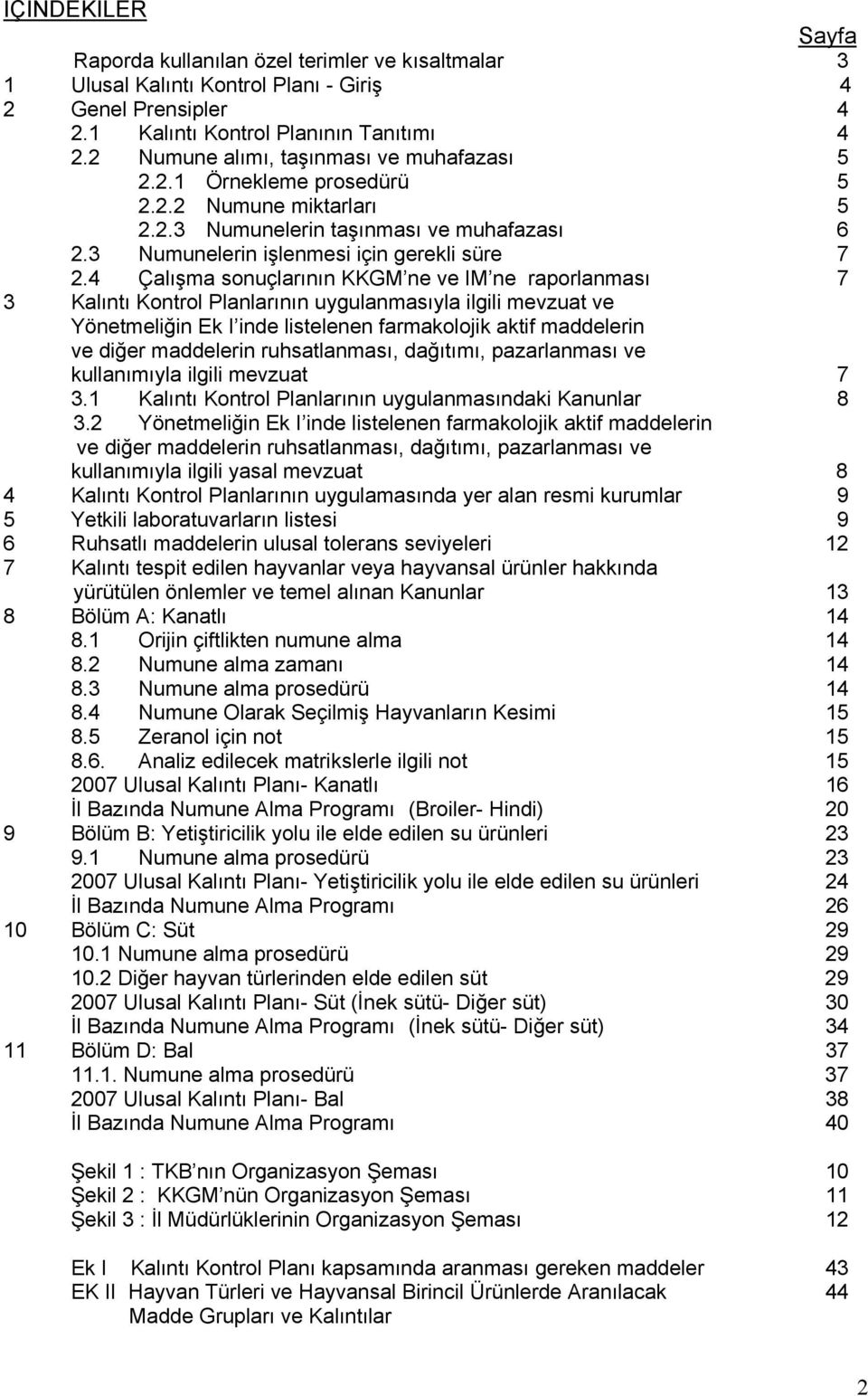 4 Çalışma sonuçlarının KKGM ne ve IM ne raporlanması 7 3 Kalıntı Kontrol Planlarının uygulanmasıyla ilgili mevzuat ve Yönetmeliğin Ek I inde listelenen farmakolojik aktif maddelerin ve diğer