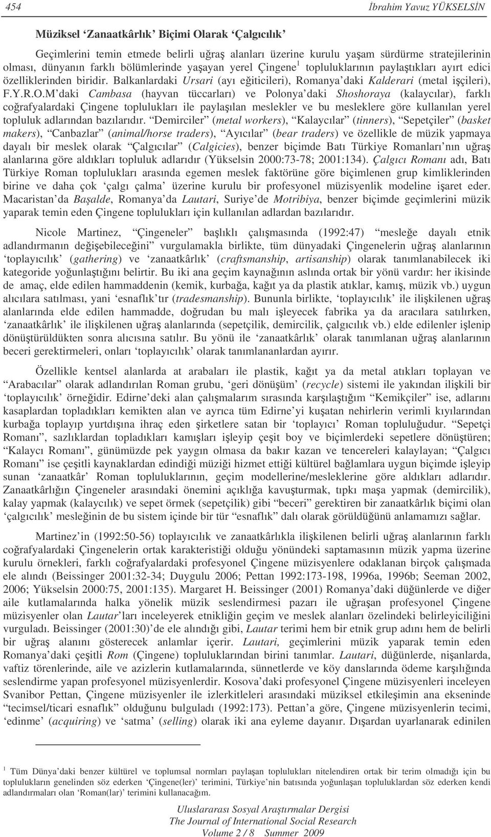 M daki Cambasa (hayvan tüccarları) ve Polonya daki Shoshoraya (kalaycılar), farklı corafyalardaki Çingene toplulukları ile paylaılan meslekler ve bu mesleklere göre kullanılan yerel topluluk