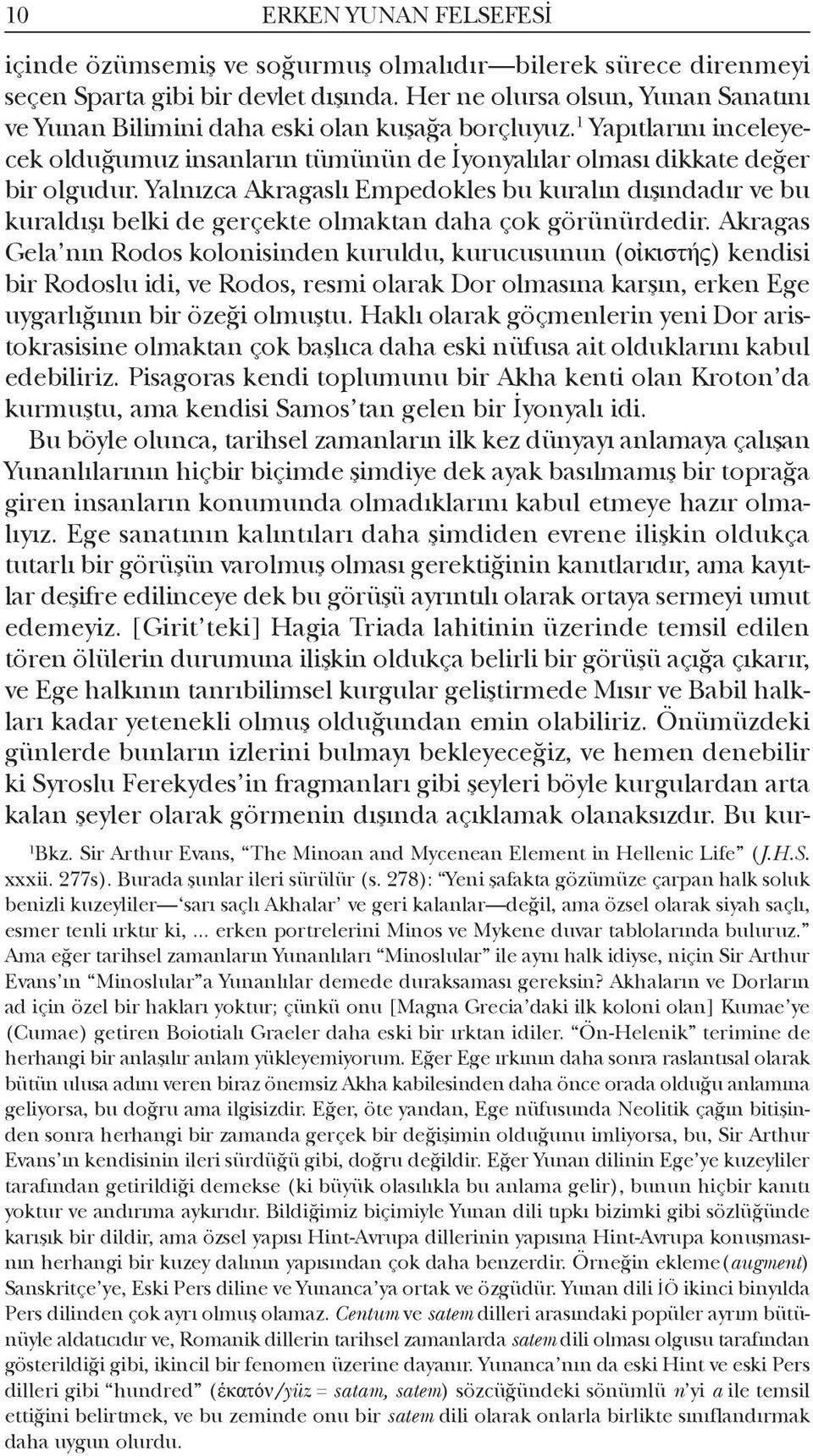 Yalnızca Akragaslı Empedokles bu kuralın dışındadır ve bu kuraldışı belki de gerçekte olmaktan daha çok görünürdedir.