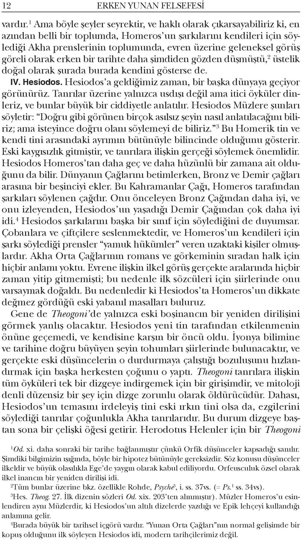 görüş göreli olarak erken bir tarihte daha şimdiden gözden düşmüştü, üstelik doğal olarak şurada burada kendini gösterse de. IV. Hesiodos.