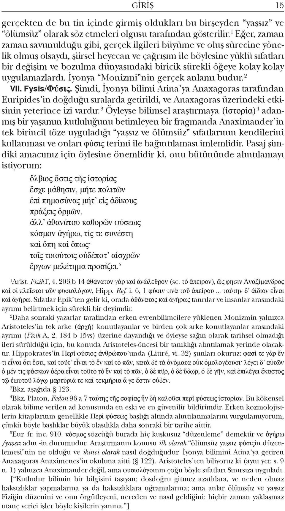 biricik sürekli öğeye kolay kolay uygulamazlardı. İyonya Monizmi nin gerçek anlamı budur. VII. Fysis/Φύσις.