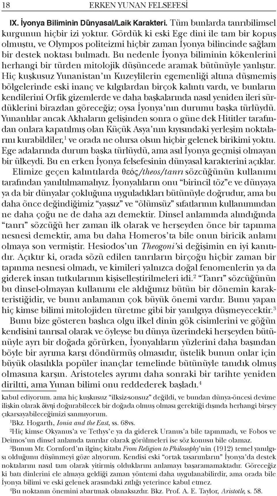 Bu nedenle İyonya biliminin kökenlerini herhangi bir türden mitolojik düşüncede aramak bütünüyle yanlıştır.