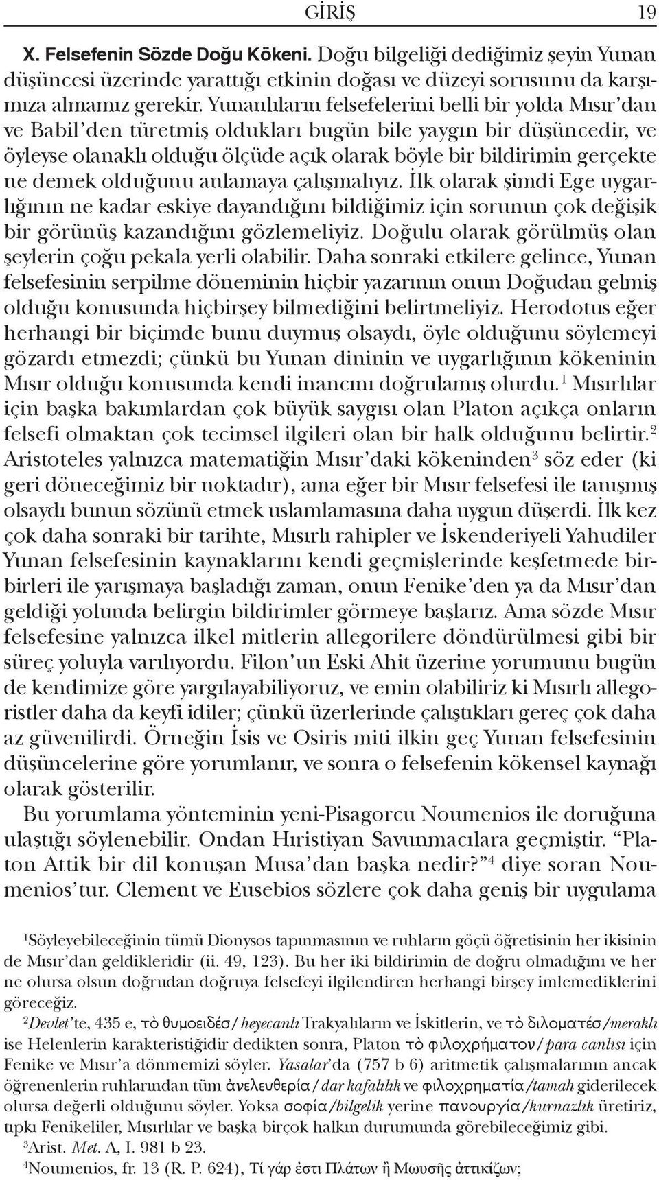 demek olduğunu anlamaya çalışmalıyız. İlk olarak şimdi Ege uygarlığının ne kadar eskiye dayandığını bildiğimiz için sorunun çok değişik bir görünüş kazandığını gözlemeliyiz.