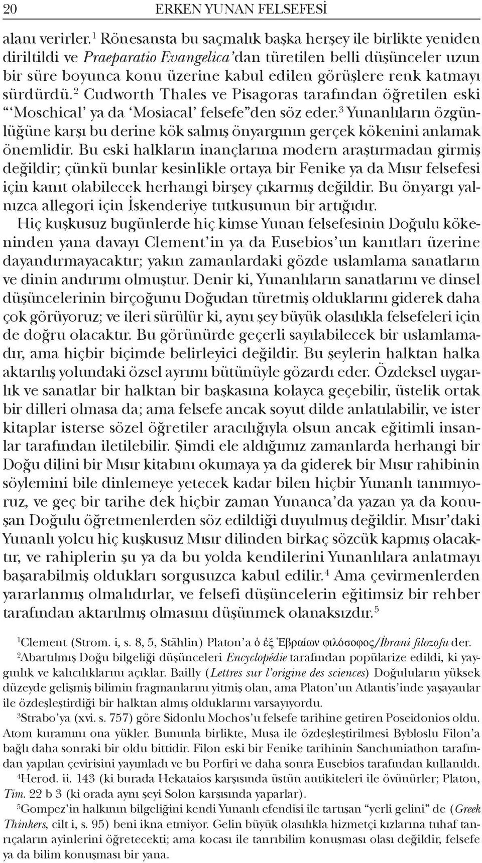 sürdürdü. Cudworth Thales ve Pisagoras tarafından öğretilen eski Moschical ya da Mosiacal felsefe den söz eder.