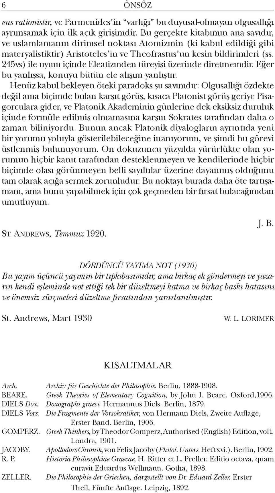 45vs) ile uyum içinde Eleatizmden türeyişi üzerinde diretmemdir. Eğer bu yanlışsa, konuyu bütün ele alışım yanlıştır.