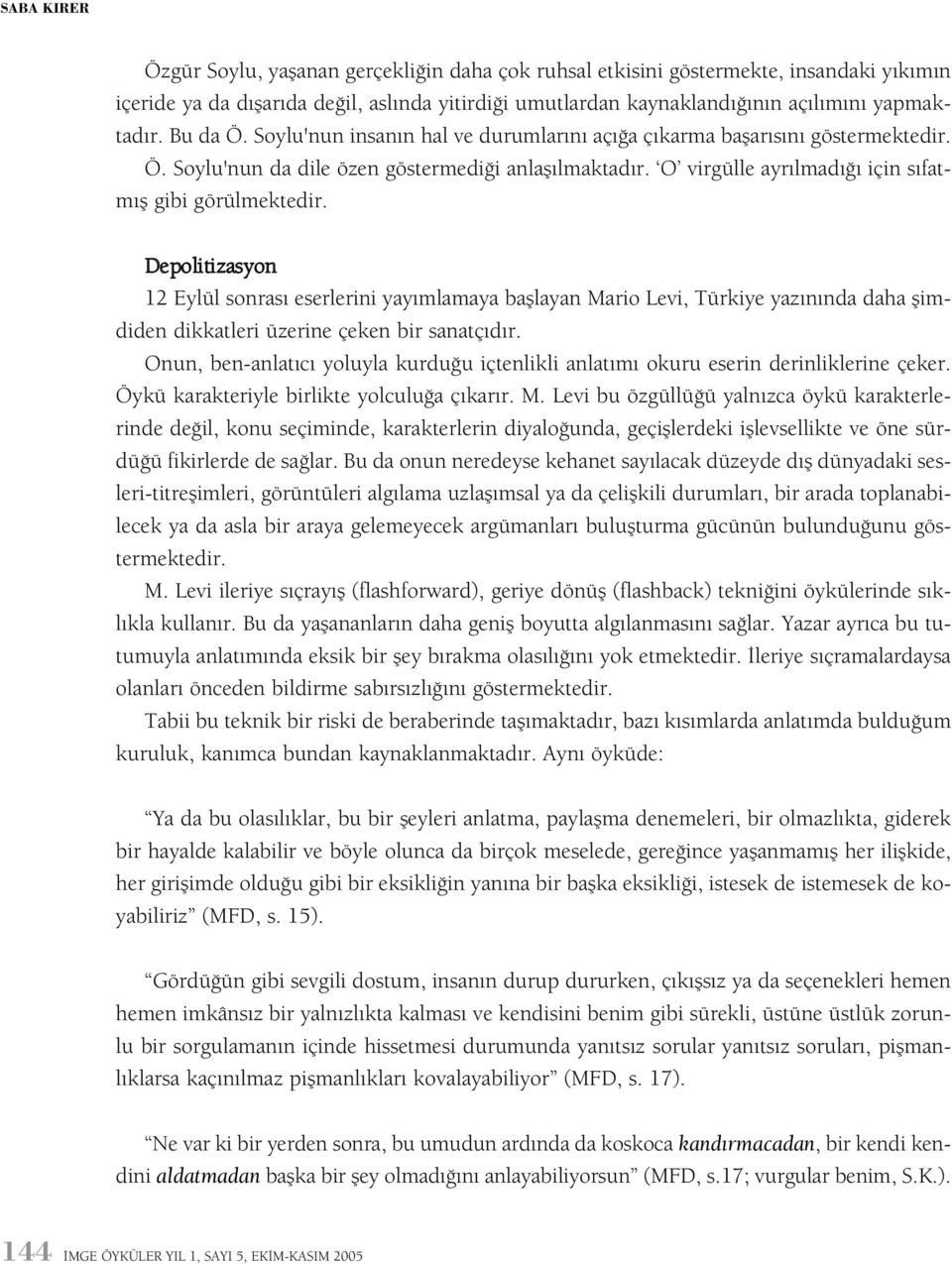 Depolitizasyon 12 Eylül sonrasý eserlerini yayýmlamaya baþlayan Mario Levi, Türkiye yazýnýnda daha þimdiden dikkatleri üzerine çeken bir sanatçýdýr.