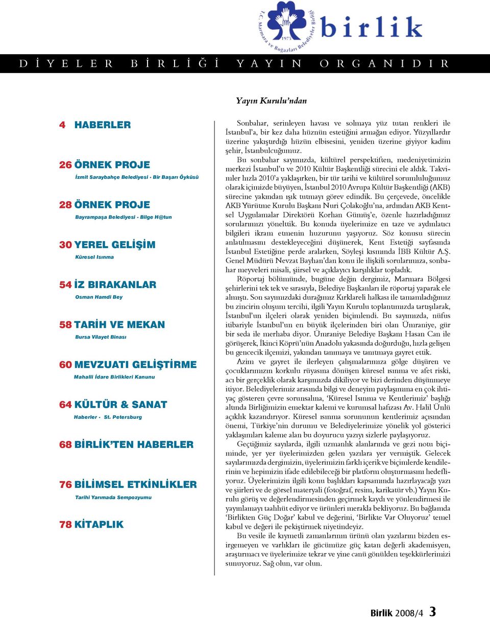 Petersburg 68 BİRLİK TEN HABERLER 76 BİLİMSEL ETKİNLİKLER Tarihi Yarımada Sempozyumu 78 KİTAPLIK Sonbahar, serinleyen havası ve solmaya yüz tutan renkleri ile İstanbul a, bir kez daha hüznün