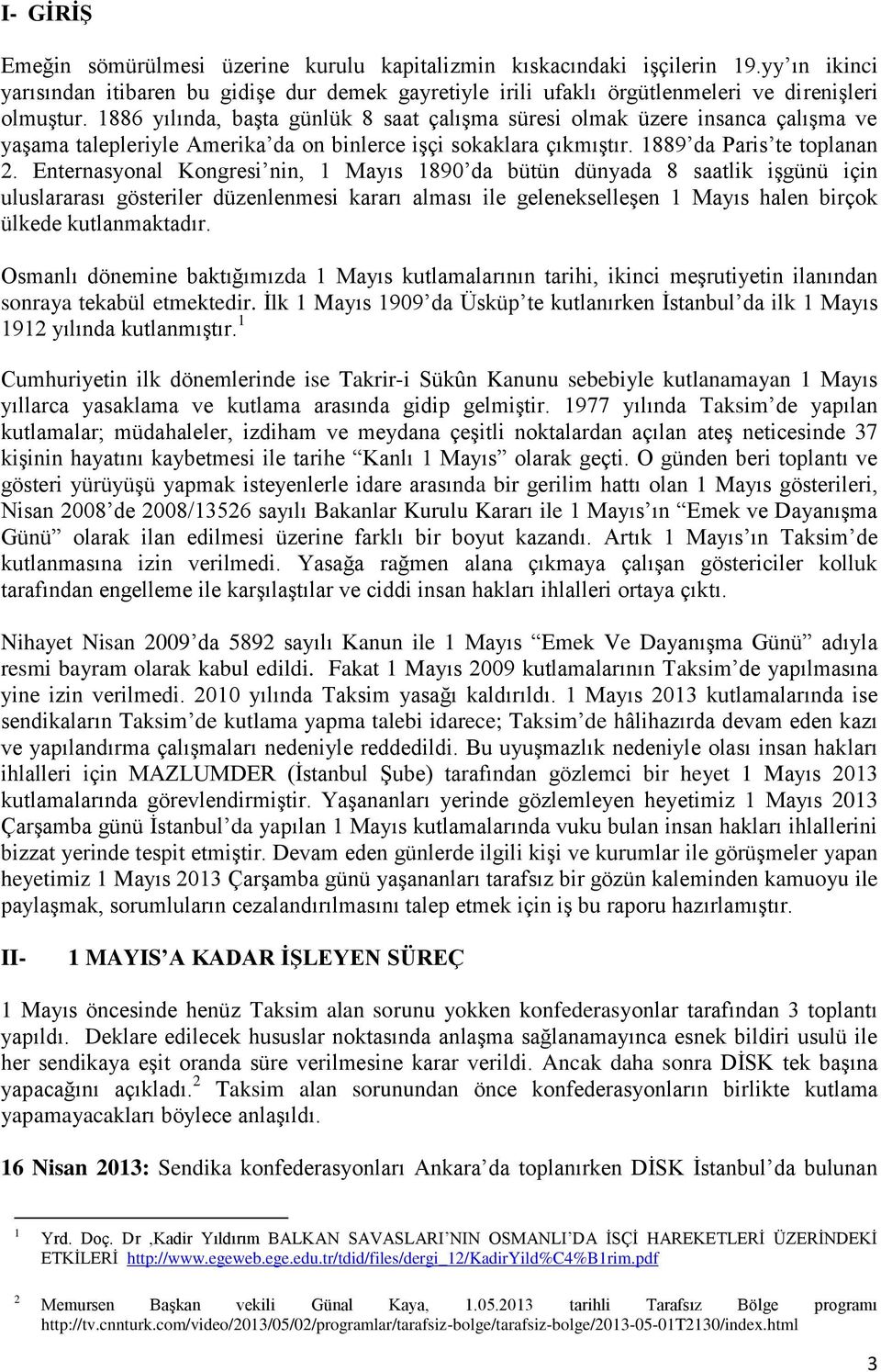 Enternasyonal Kongresi nin, 1 Mayıs 1890 da bütün dünyada 8 saatlik işgünü için uluslararası gösteriler düzenlenmesi kararı alması ile gelenekselleşen 1 Mayıs halen birçok ülkede kutlanmaktadır.