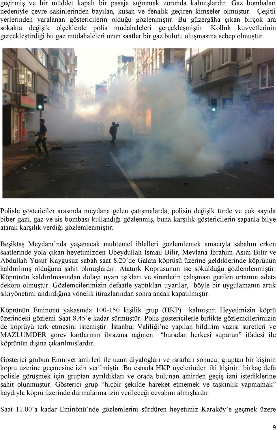 Kolluk kuvvetlerinin gerçekleştirdiği bu gaz müdahaleleri uzun saatler bir gaz bulutu oluşmasına sebep olmuştur.