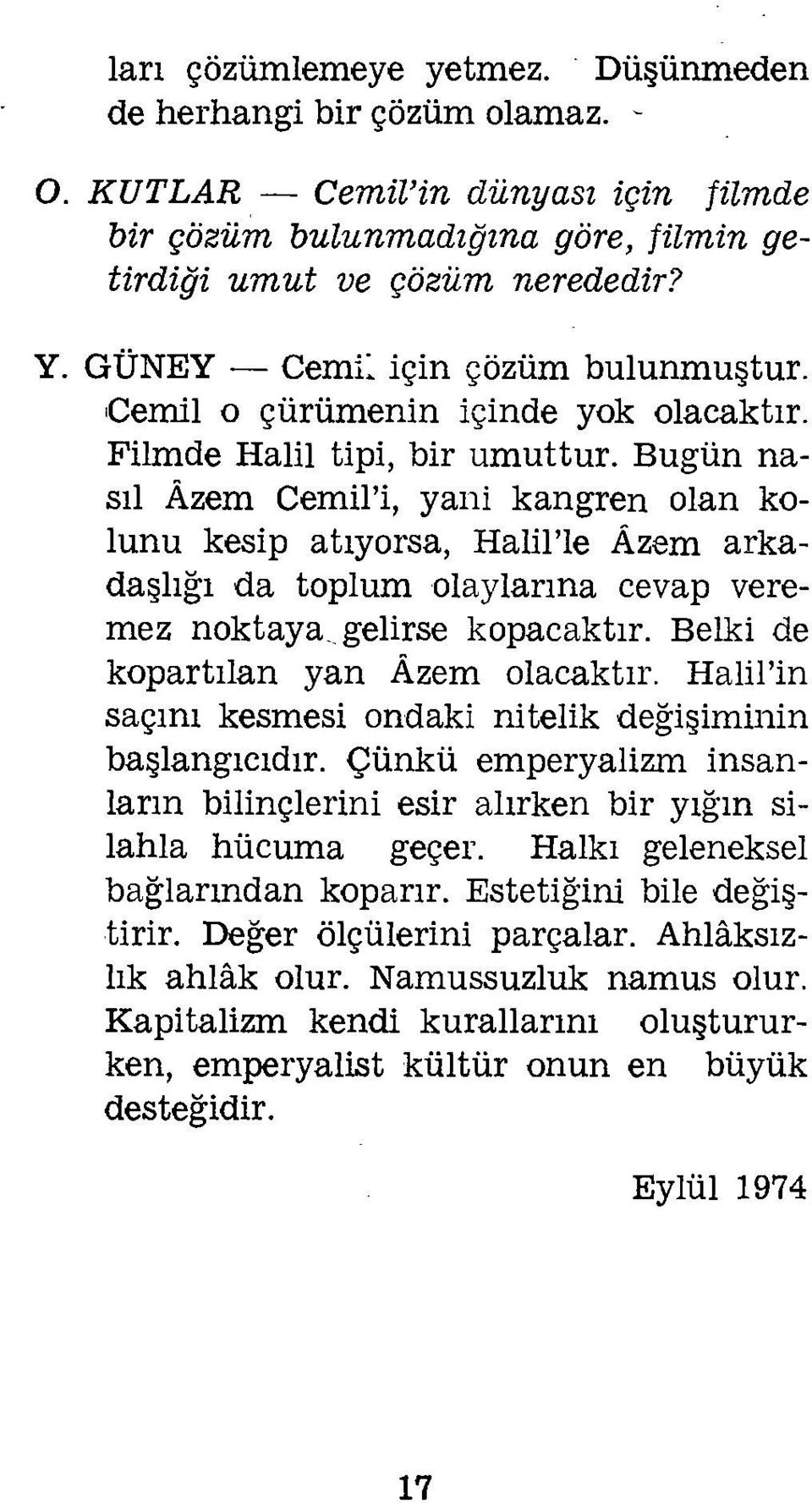 Bugün na sıl Âzem Cemil'i, yani kangren olan ko lunu kesip atıyorsa, Halil'le Âzem arka daşlığı da toplum olaylarına cevap vere mez noktaya, gelirse kopacaktır. Belki de kopartılan yan Âzem olacaktır.