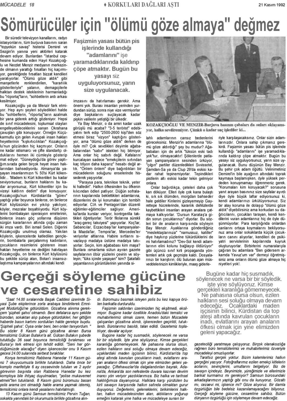 Bunlardan "İstanbul cephesine kumanda eden Hayri Kozakçıoğlu ve Necdet Menzir medyanın merkezinde olmanın yarattığı fırsatları hiç kaçırmıyor, gerektiğinde fırsatları bizzat kendileri yaratıyorlar.