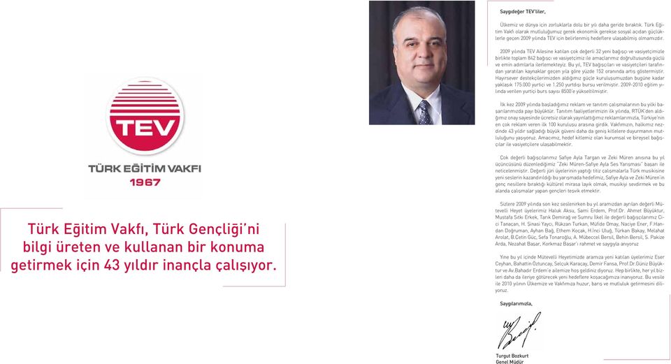 2009 y l nda TEV Ailesine kat lan çok de erli 32 yeni ba flç ve vasiyetçimizle birlikte toplam 842 ba flç ve vasiyetçimiz ile amaçlar m z do rultusunda güçlü ve emin ad mlarla ilerlemekteyiz.