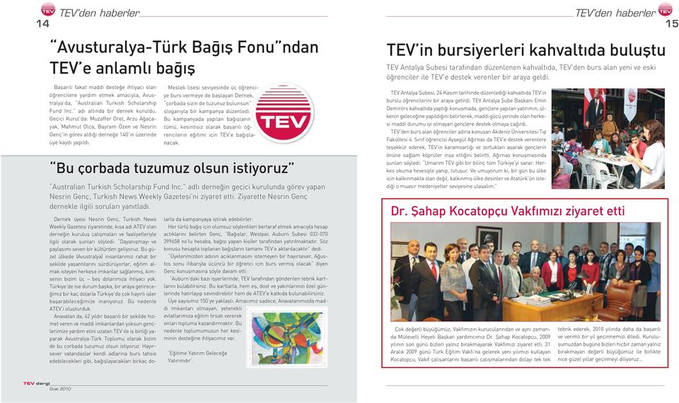 Dernek üyesi Nesrin Genç, Turkish News Weekly Gazetesi ziyaretinde, k sa ad ATEV olan derne in kurulufl çal flmalar ve faaliyetleriyle ilgili olarak flunlar söyledi: Dayan flmay ve paylafl m seven