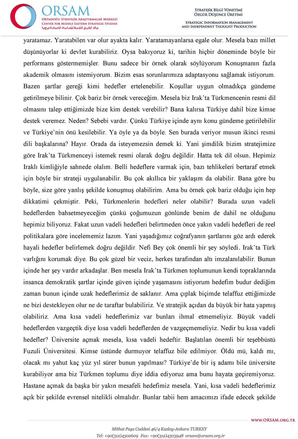 Bizim esas sorunlarımıza adaptasyonu sağlamak istiyorum. Bazen şartlar gereği kimi hedefler ertelenebilir. Koşullar uygun olmadıkça gündeme getirilmeye bilinir. Çok bariz bir örnek vereceğim.