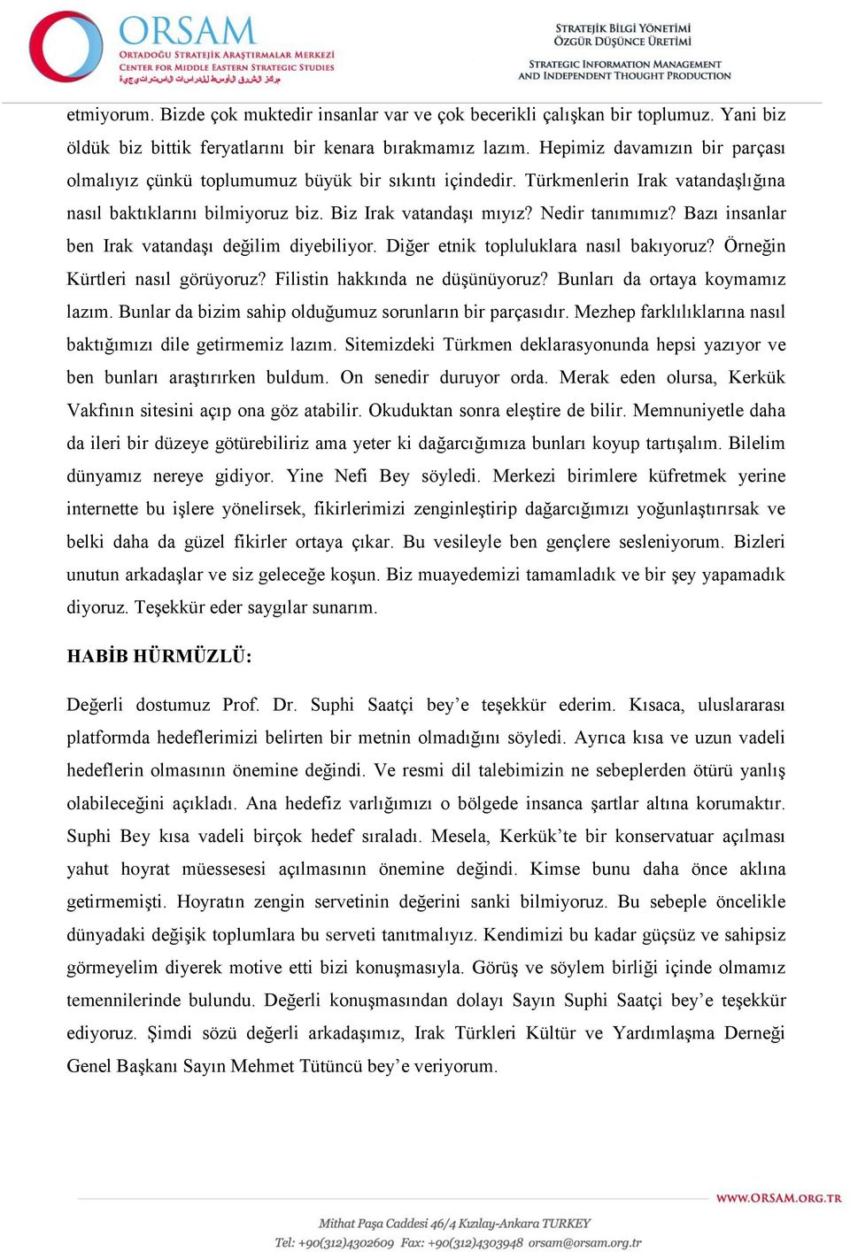 Bazı insanlar ben Irak vatandaşı değilim diyebiliyor. Diğer etnik topluluklara nasıl bakıyoruz? Örneğin Kürtleri nasıl görüyoruz? Filistin hakkında ne düşünüyoruz? Bunları da ortaya koymamız lazım.