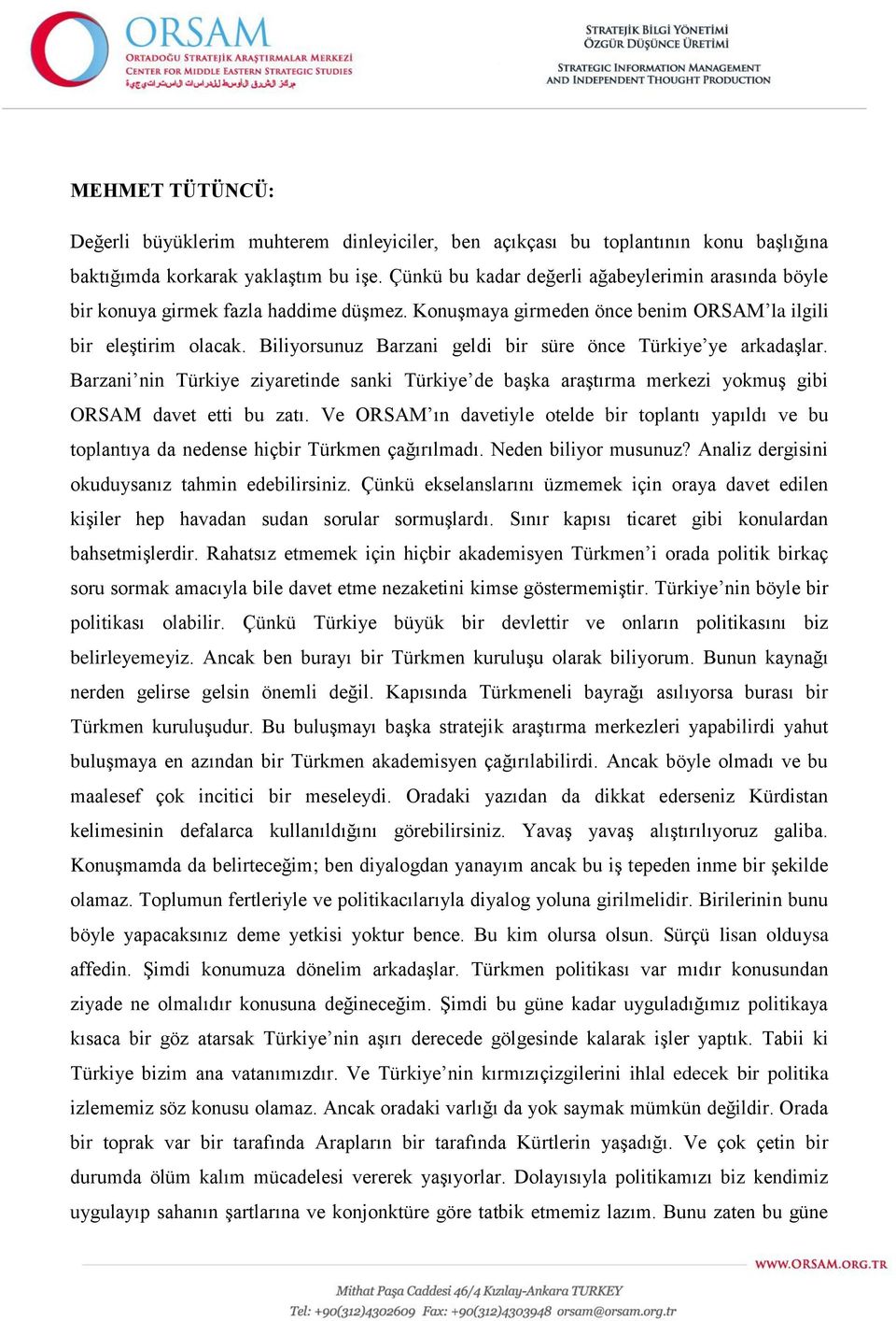 Biliyorsunuz Barzani geldi bir süre önce Türkiye ye arkadaşlar. Barzani nin Türkiye ziyaretinde sanki Türkiye de başka araştırma merkezi yokmuş gibi ORSAM davet etti bu zatı.