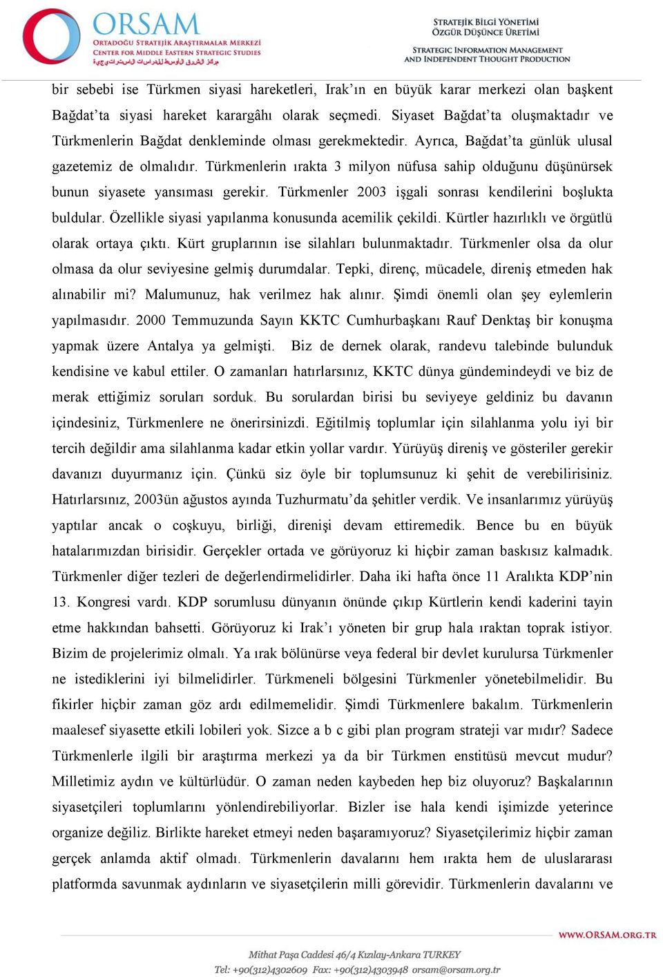 Türkmenlerin ırakta 3 milyon nüfusa sahip olduğunu düşünürsek bunun siyasete yansıması gerekir. Türkmenler 2003 işgali sonrası kendilerini boşlukta buldular.