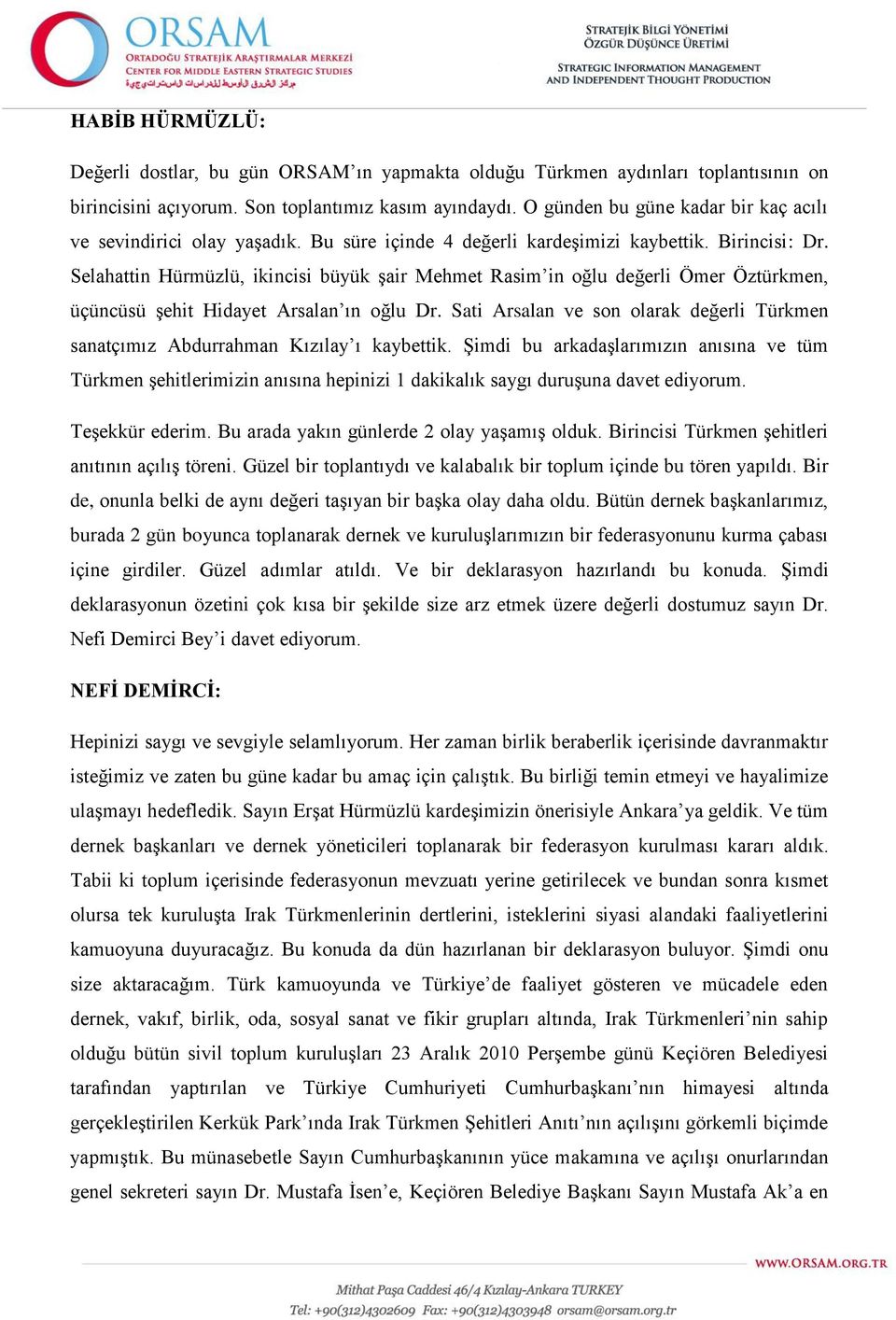 Selahattin Hürmüzlü, ikincisi büyük şair Mehmet Rasim in oğlu değerli Ömer Öztürkmen, üçüncüsü şehit Hidayet Arsalan ın oğlu Dr.