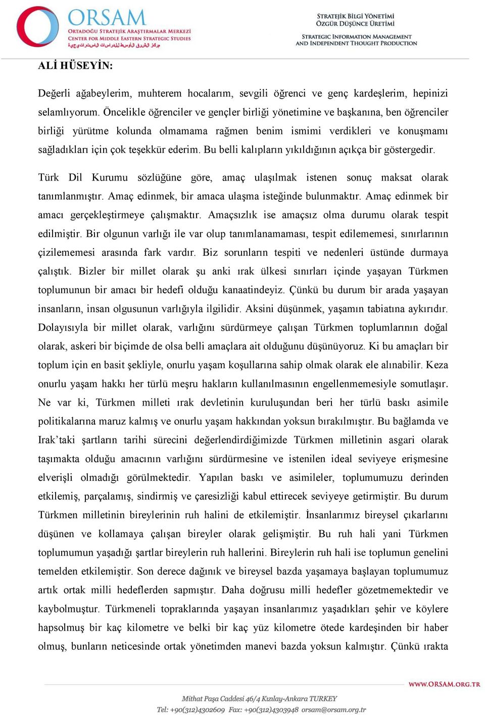 Bu belli kalıpların yıkıldığının açıkça bir göstergedir. Türk Dil Kurumu sözlüğüne göre, amaç ulaşılmak istenen sonuç maksat olarak tanımlanmıştır.