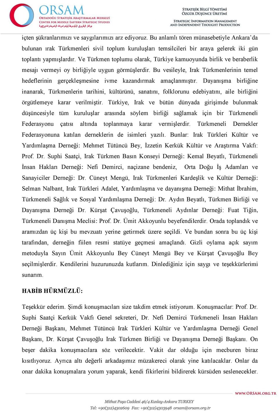 Ve Türkmen toplumu olarak, Türkiye kamuoyunda birlik ve beraberlik mesajı vermeyi oy birliğiyle uygun görmüşlerdir.