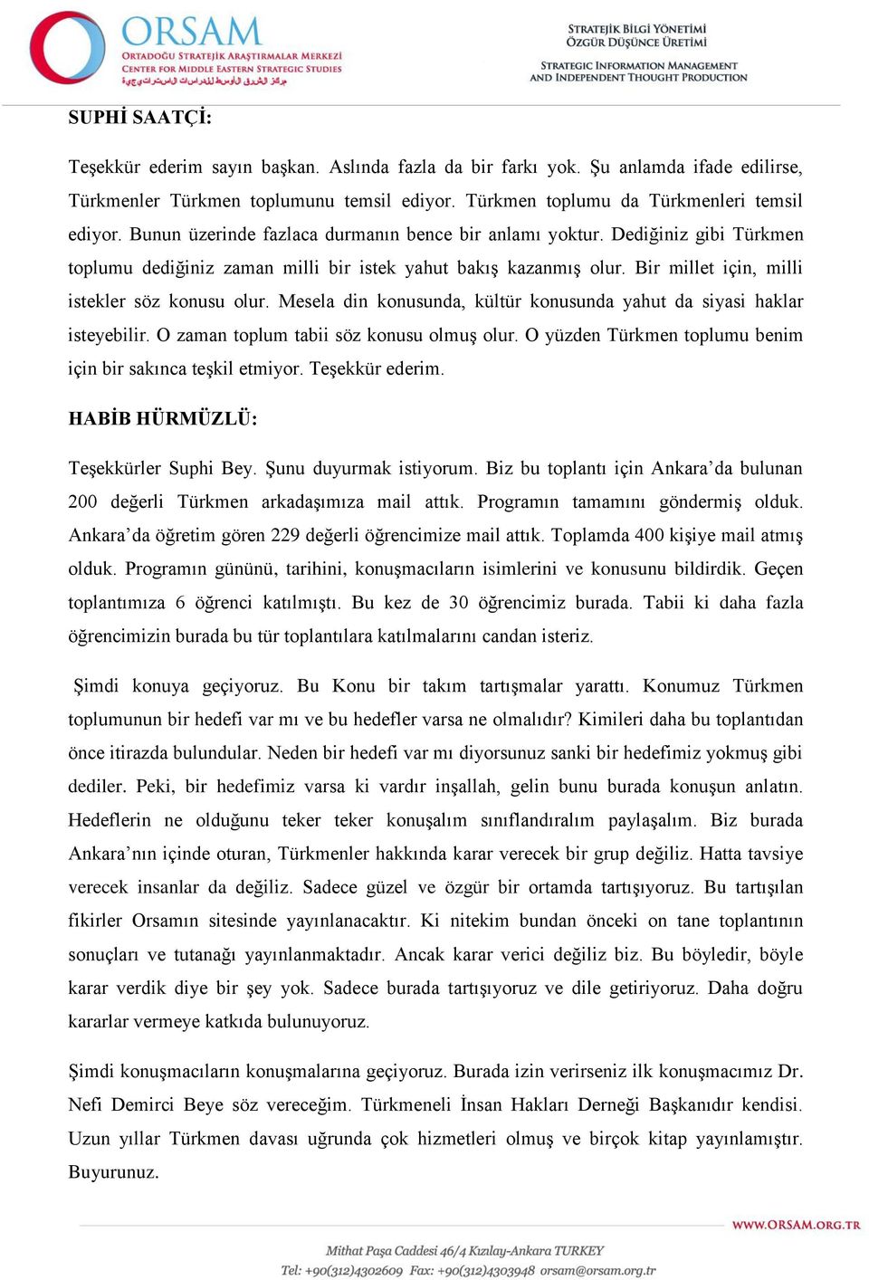 Mesela din konusunda, kültür konusunda yahut da siyasi haklar isteyebilir. O zaman toplum tabii söz konusu olmuş olur. O yüzden Türkmen toplumu benim için bir sakınca teşkil etmiyor. Teşekkür ederim.