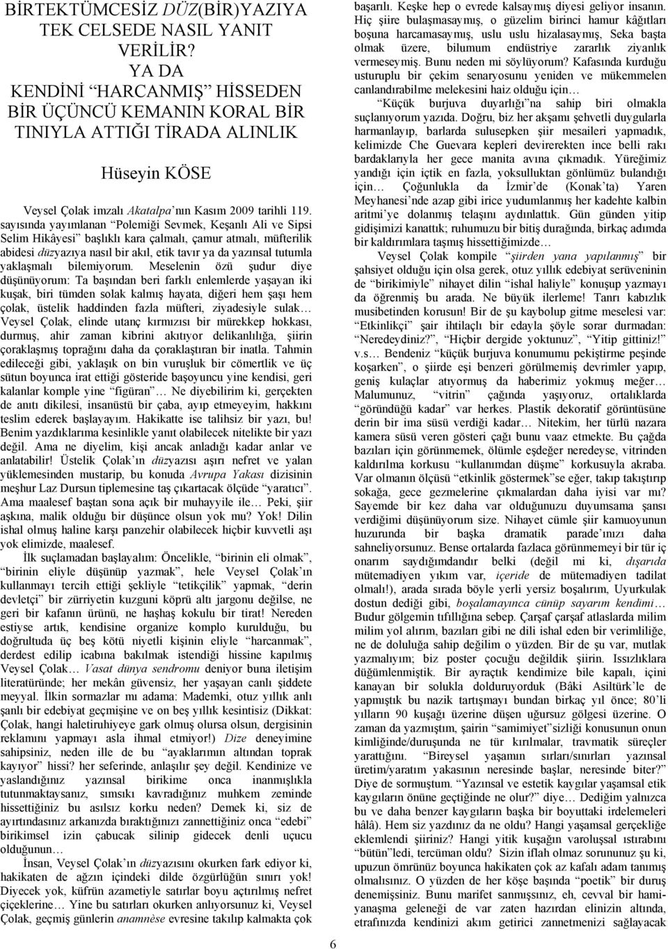 sayısında yayımlanan Polemiği Sevmek, Keşanlı Ali ve Sipsi Selim Hikâyesi başlıklı kara çalmalı, çamur atmalı, müfterilik abidesi düzyazıya nasıl bir akıl, etik tavır ya da yazınsal tutumla